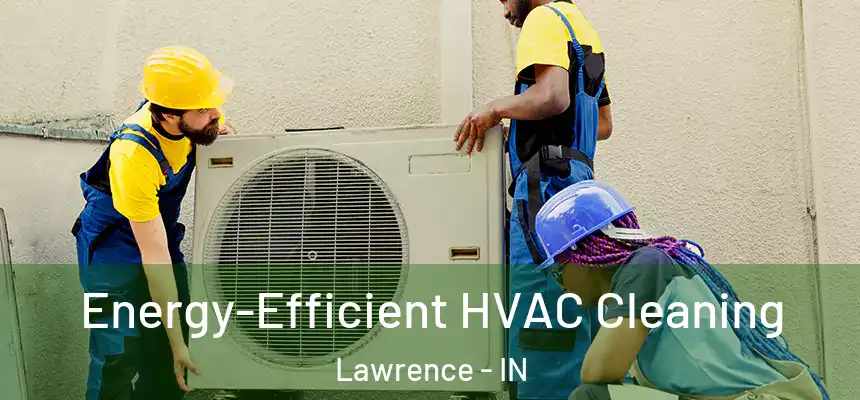  Energy-Efficient HVAC Cleaning Lawrence - IN