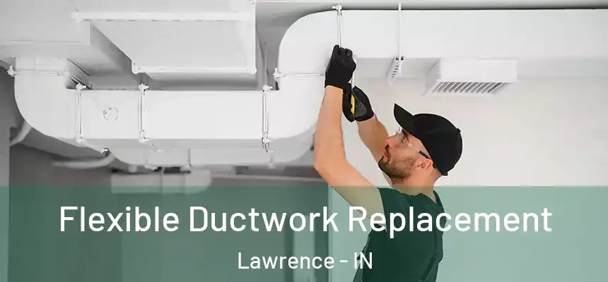  Flexible Ductwork Replacement Lawrence - IN