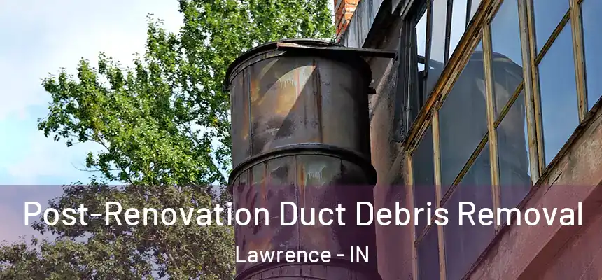  Post-Renovation Duct Debris Removal Lawrence - IN